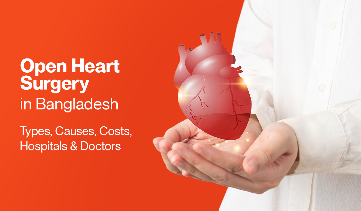Open Heart Surgery in Bangladesh: Types, Causes, Costs, Hospitals & Doctors