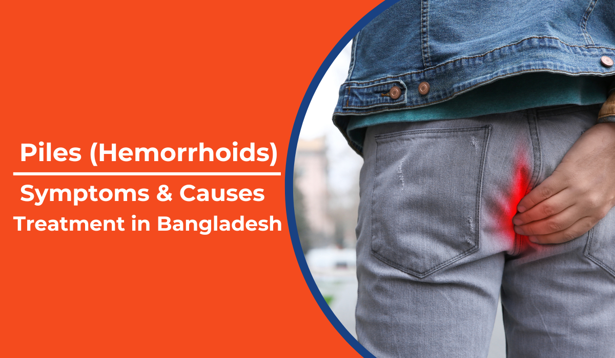 Piles (পাইলস): Symptoms, Treatment, Cost, Best Doctors, and Hospitals in Bangladesh